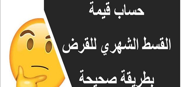 طريقة حساب القسط الشهري للقرض