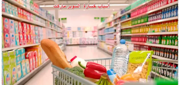 أسباب خسارة السوبر ماركت